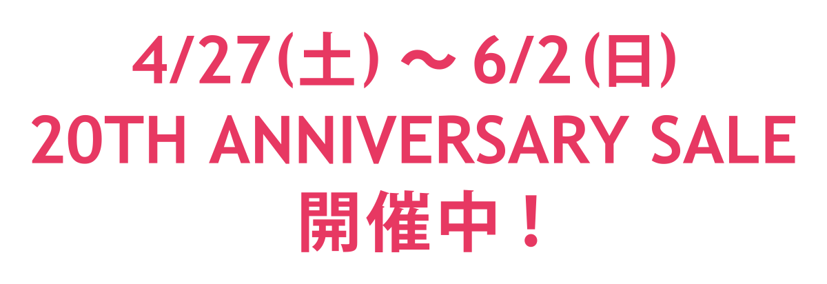 4/27(土)～5/6(月) 20TH ANNIVERSARY SALE